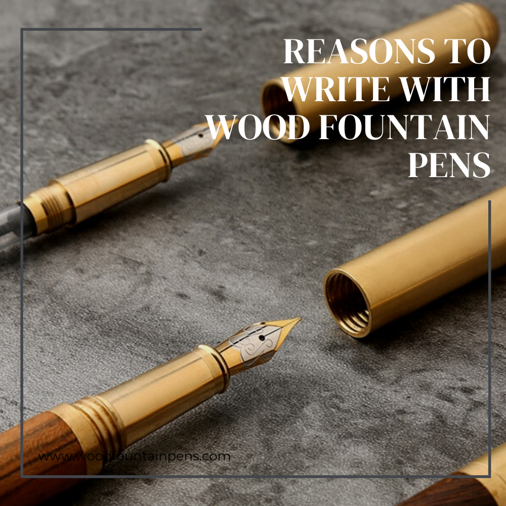 Reasons to Write With Wood Fountain Pens